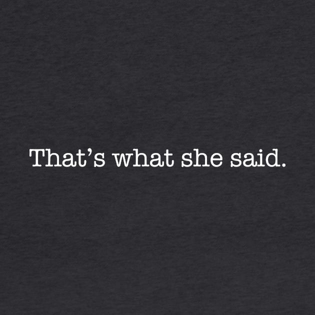 That's What She Said. by collecteddesigns